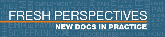Fresh Perspectives: New Docs in Practice | AAFP News Blog